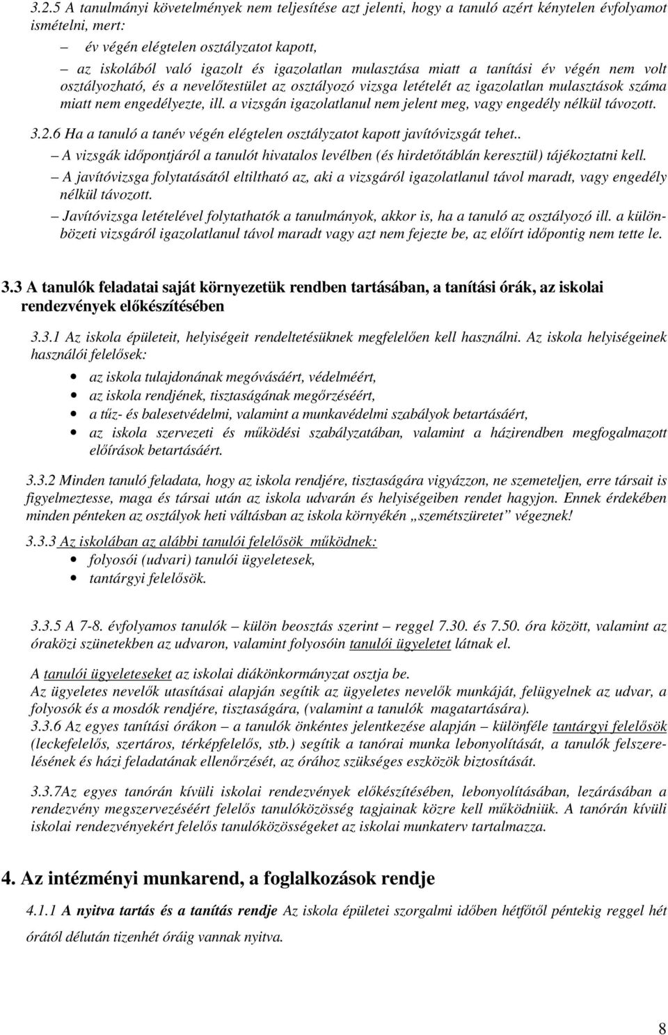 a vizsgán igazolatlanul nem jelent meg, vagy engedély nélkül távozott. 3.2.6 Ha a tanuló a tanév végén elégtelen osztályzatot kapott javítóvizsgát tehet.