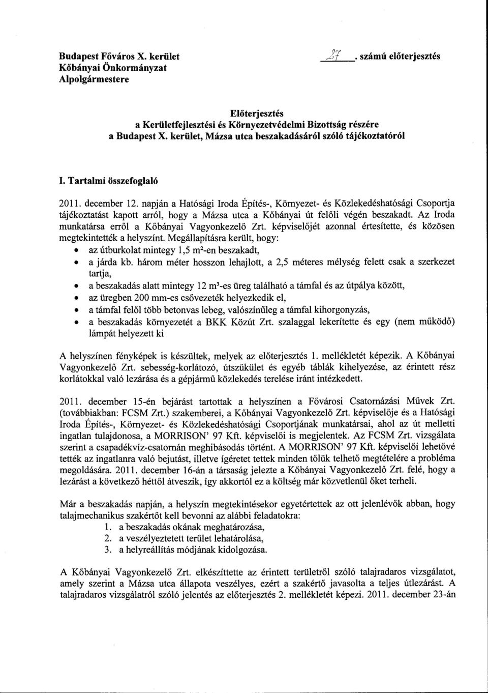 napján a Hatósági roda Építés-, Környezet- és Közlekedéshatósági Csoportja tájékoztatást kapott arról, hogy a Mázsa utca a Kőbányai út felőli végén beszakadt.