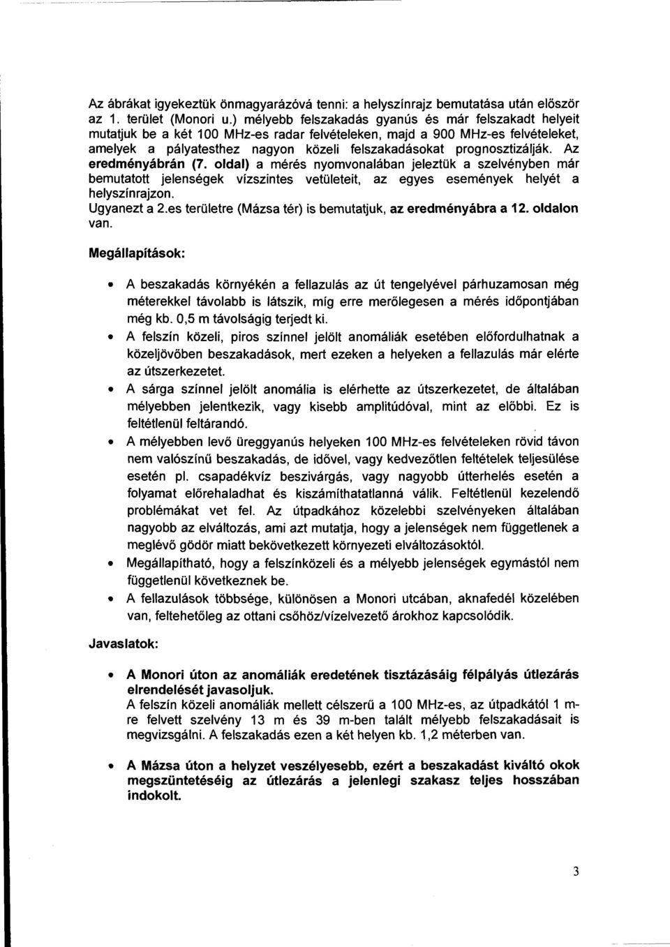 prognosztizálják. Az eredményábrán (7. oldal) a mérés nyomvonalában jeleztük a szelvényben már bemutatott jelenségek vízszintes vetületeit, az egyes események helyét a helyszínrajzon. Ugyanezt a 2.