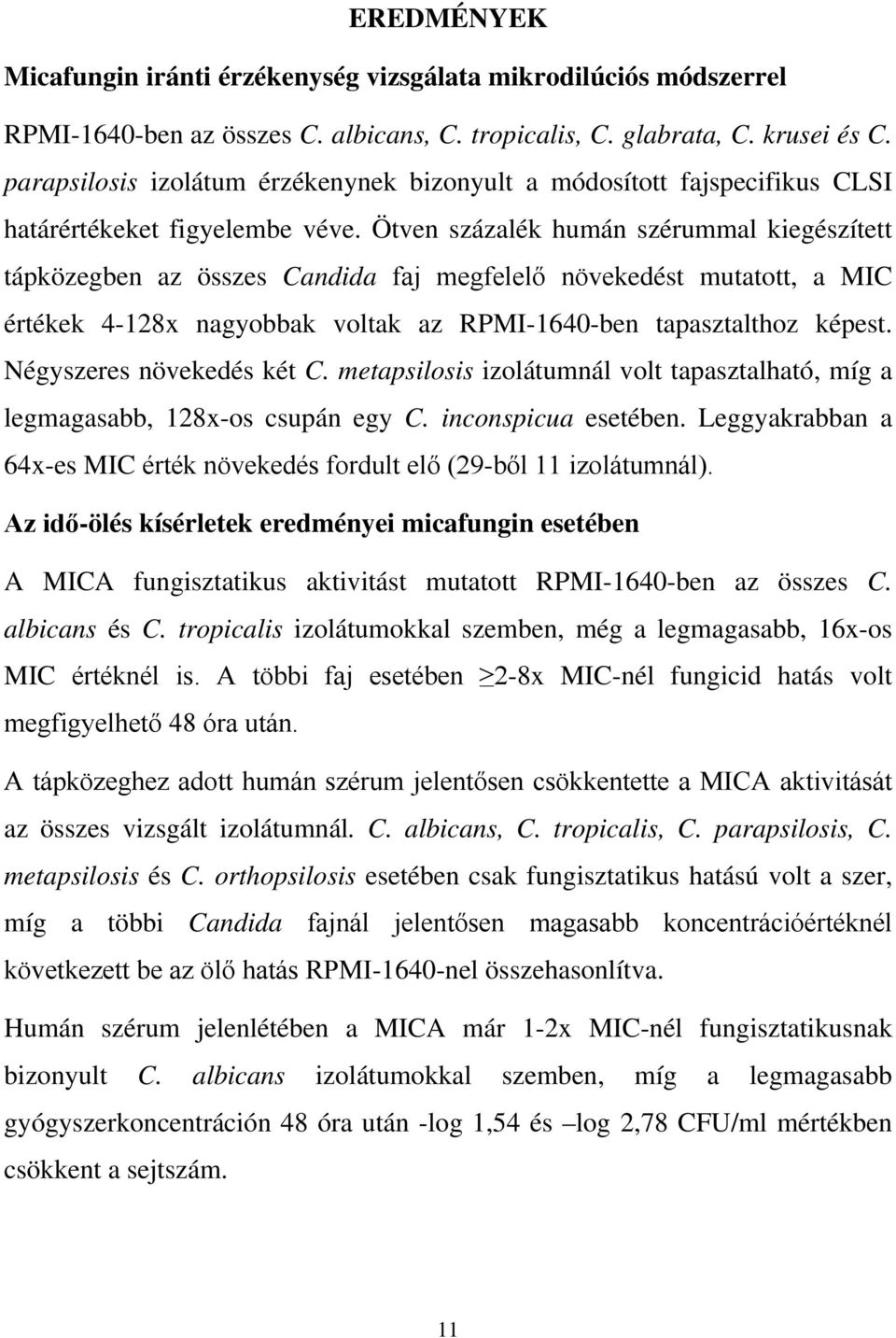 Ötven százalék humán szérummal kiegészített tápközegben az összes Candida faj megfelelő növekedést mutatott, a MIC értékek 4-128x nagyobbak voltak az RPMI-1640-ben tapasztalthoz képest.