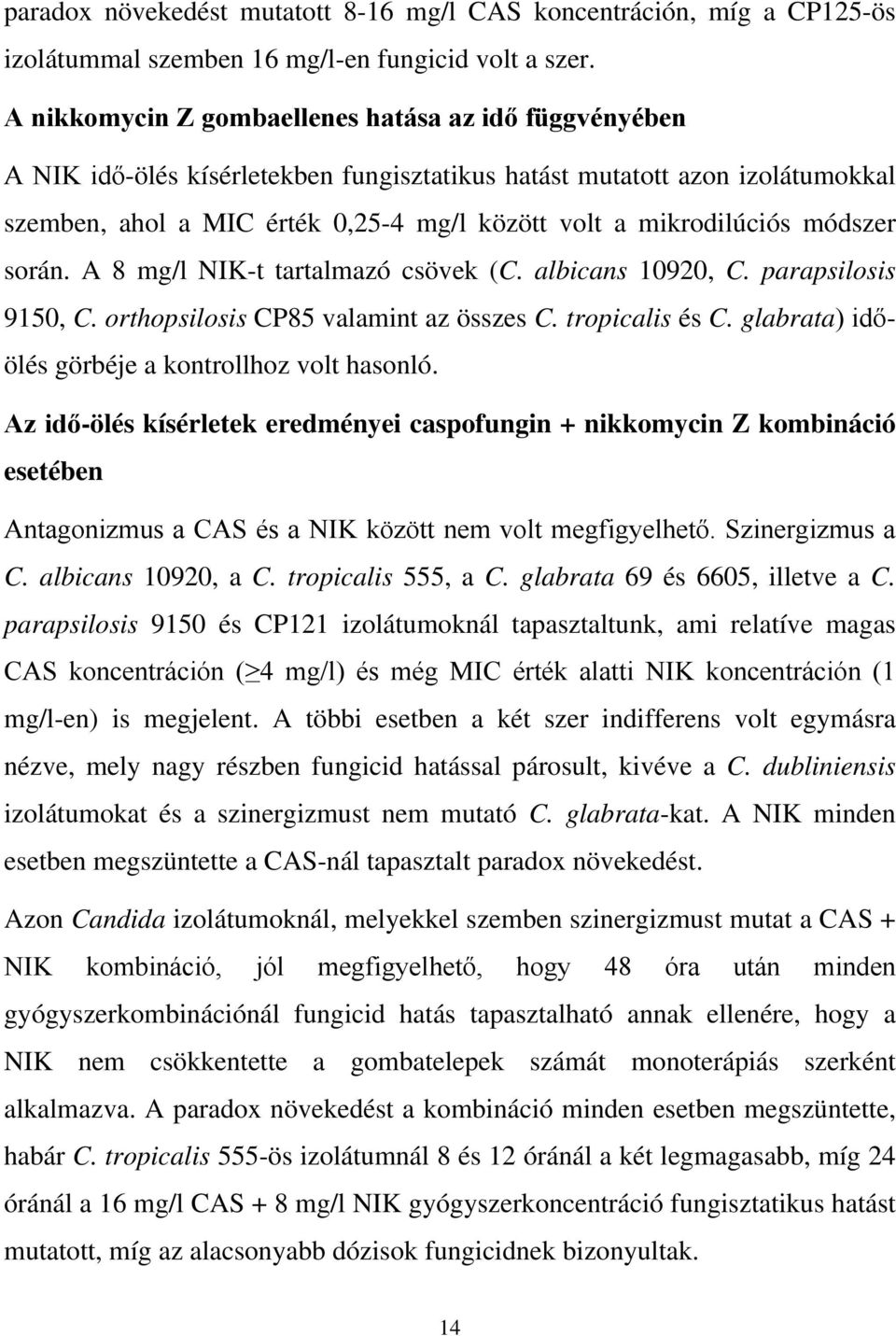 módszer során. A 8 mg/l NIK-t tartalmazó csövek (C. albicans 10920, C. parapsilosis 9150, C. orthopsilosis CP85 valamint az összes C. tropicalis és C.