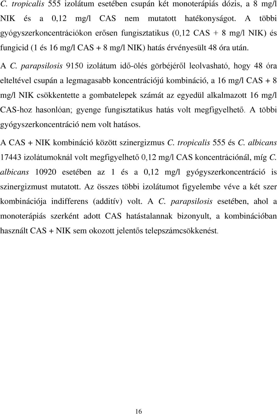 parapsilosis 9150 izolátum idő-ölés görbéjéről leolvasható, hogy 48 óra elteltével csupán a legmagasabb koncentrációjú kombináció, a 16 mg/l CAS + 8 mg/l NIK csökkentette a gombatelepek számát az