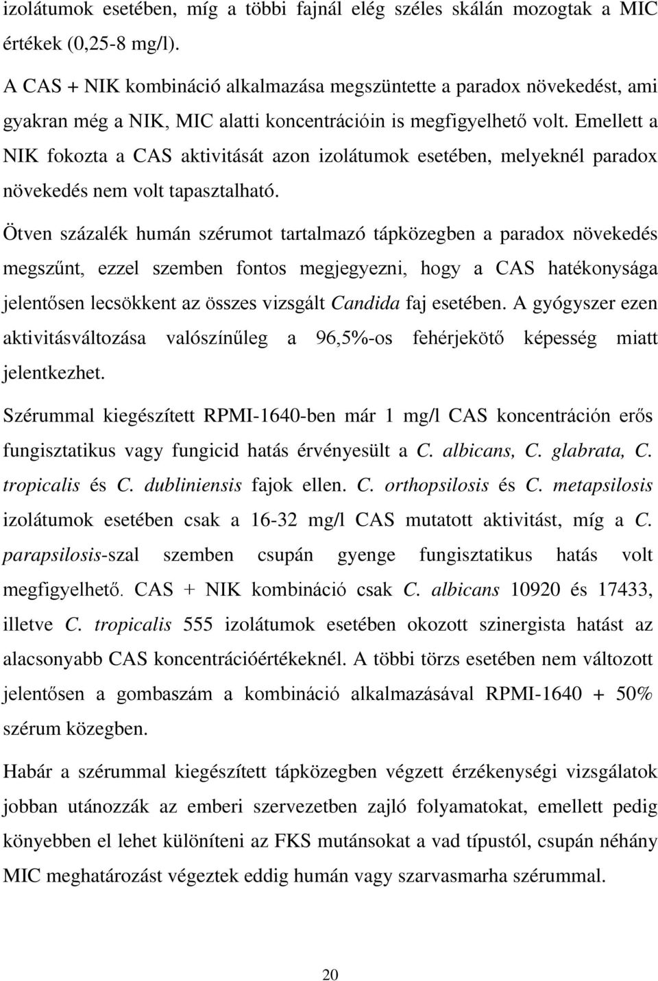 Emellett a NIK fokozta a CAS aktivitását azon izolátumok esetében, melyeknél paradox növekedés nem volt tapasztalható.