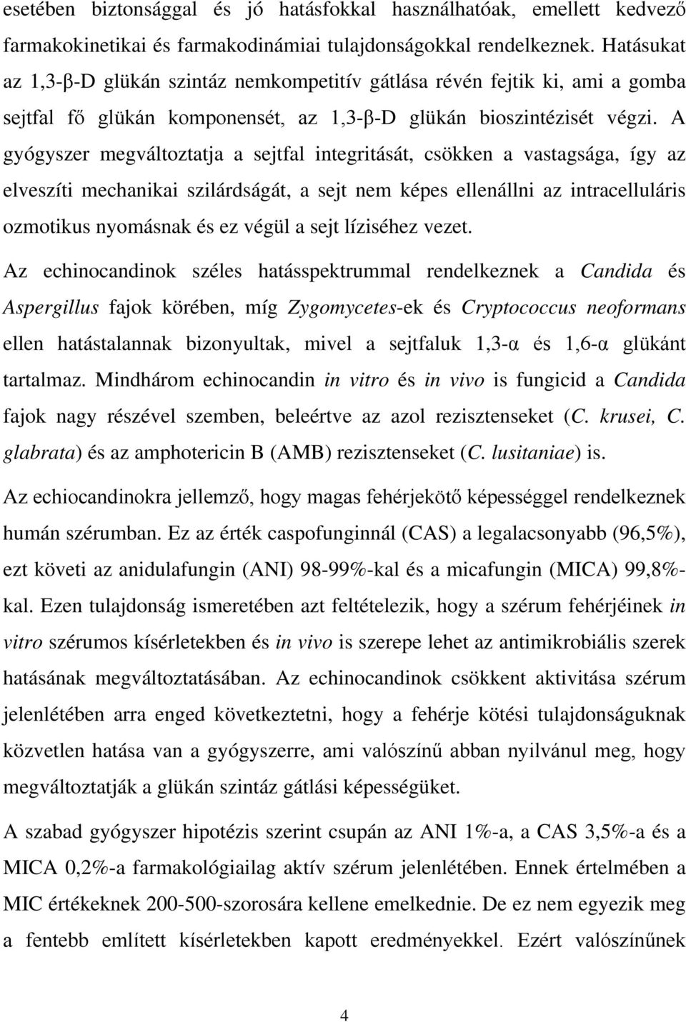 A gyógyszer megváltoztatja a sejtfal integritását, csökken a vastagsága, így az elveszíti mechanikai szilárdságát, a sejt nem képes ellenállni az intracelluláris ozmotikus nyomásnak és ez végül a