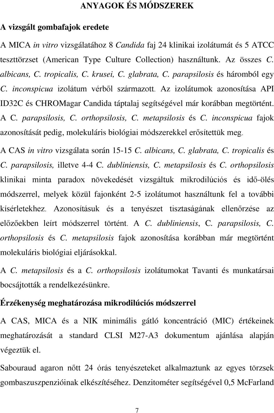 Az izolátumok azonosítása API ID32C és CHROMagar Candida táptalaj segítségével már korábban megtörtént. A C. parapsilosis, C. orthopsilosis, C. metapsilosis és C.