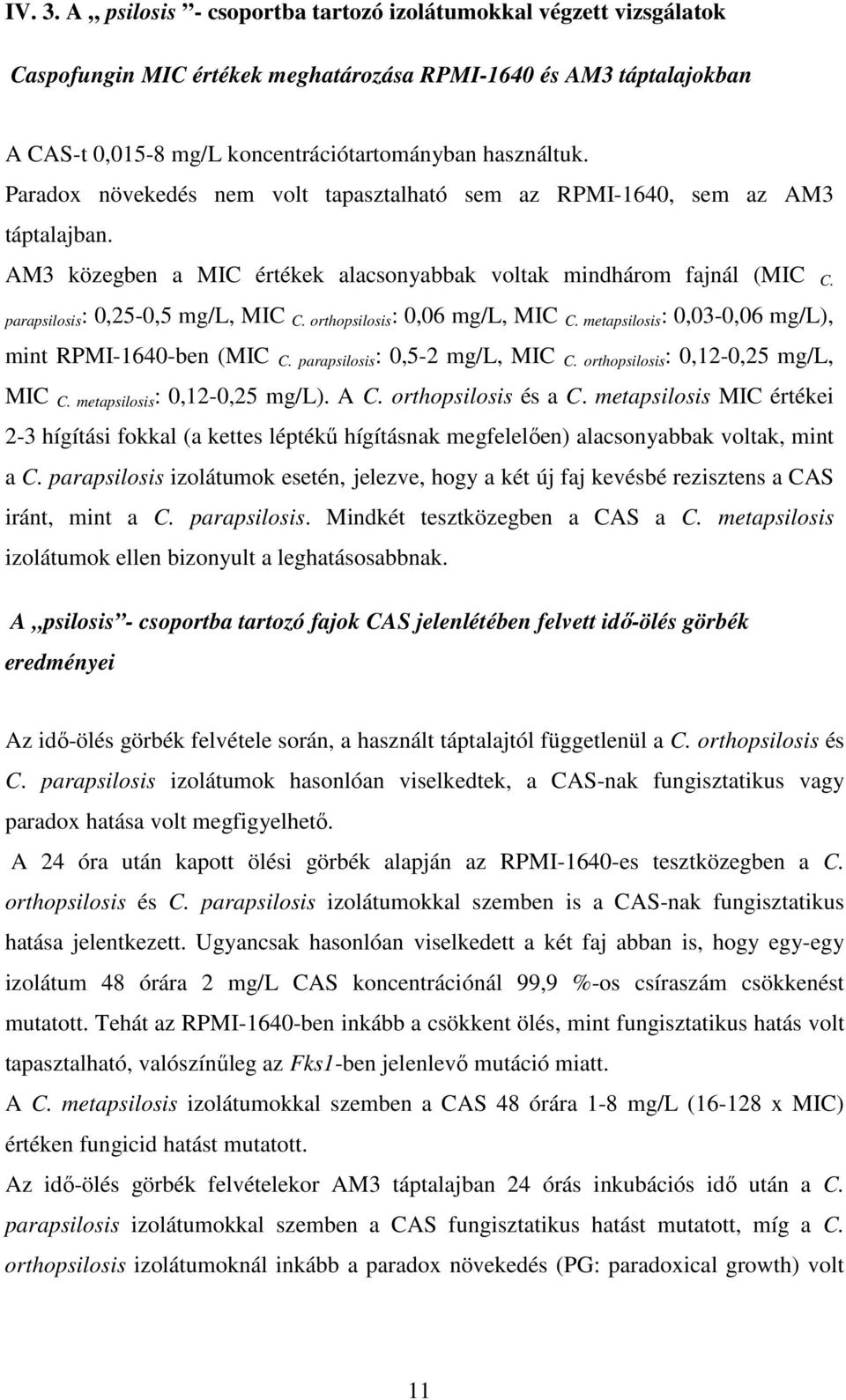 orthopsilosis : 0,06 mg/l, MIC C. metapsilosis : 0,03-0,06 mg/l), mint RPMI-1640-ben (MIC C. parapsilosis : 0,5-2 mg/l, MIC C. orthopsilosis : 0,12-0,25 mg/l, MIC C. metapsilosis : 0,12-0,25 mg/l).
