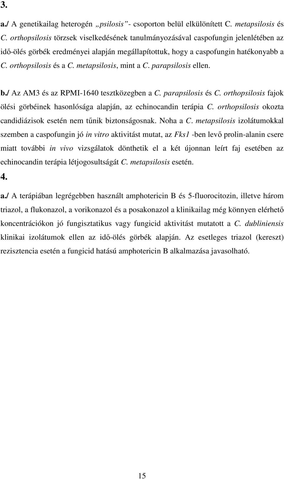 metapsilosis, mint a C. parapsilosis ellen. b./ Az AM3 és az RPMI-1640 tesztközegben a C. parapsilosis és C. orthopsilosis fajok ölési görbéinek hasonlósága alapján, az echinocandin terápia C.