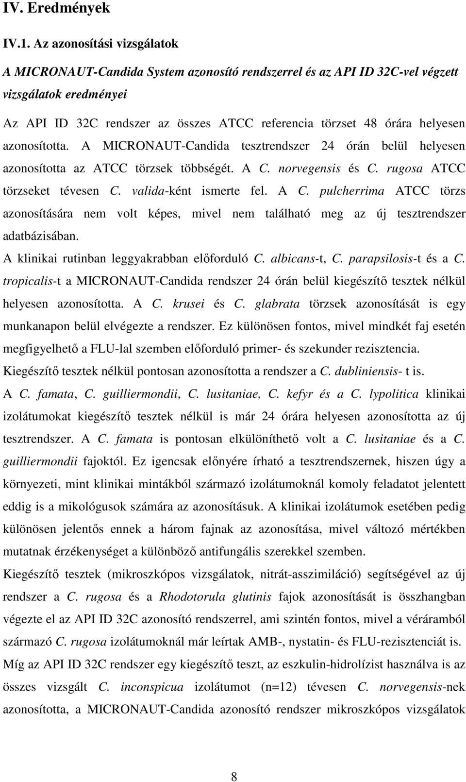 helyesen azonosította. A MICRONAUT-Candida tesztrendszer 24 órán belül helyesen azonosította az ATCC törzsek többségét. A C. norvegensis és C. rugosa ATCC törzseket tévesen C. valida-ként ismerte fel.