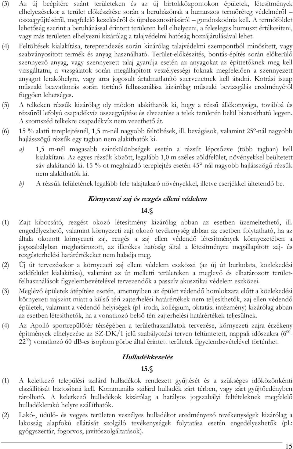 A termőföldet lehetőség szerint a beruházással érintett területen kell elhelyezni, a felesleges humuszt értékesíteni, vagy más területen elhelyezni kizárólag a talajvédelmi hatóság hozzájárulásával