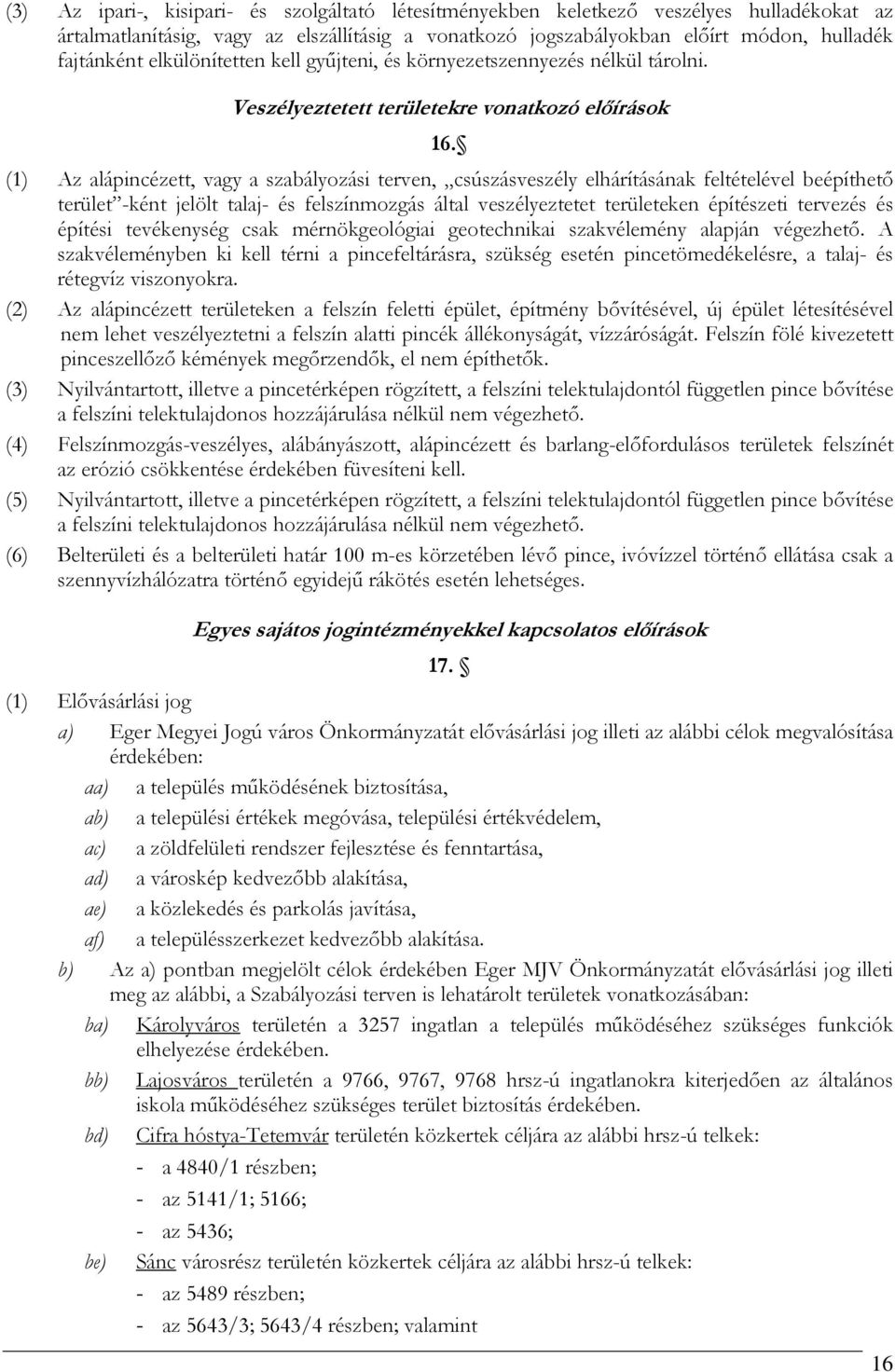 (1) Az alápincézett, vagy a szabályozási terven, csúszásveszély elhárításának feltételével beépíthető terület -ként jelölt talaj- és felszínmozgás által veszélyeztetet területeken építészeti tervezés