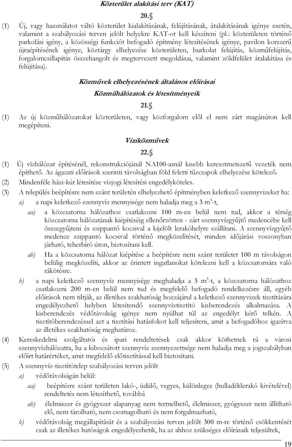 : közterületen történő parkolási igény, a közösségi funkciót befogadó építmény létesítésének igénye, pavilon korszerű újraépítésének igénye, köztárgy elhelyezése közterületen, burkolat felújítás,