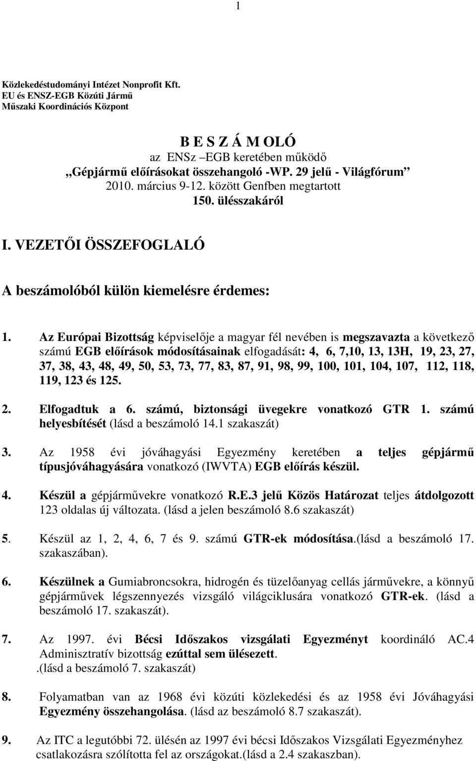 Az Európai Bizottság képviselıje a magyar fél nevében is megszavazta a következı számú EGB elıírások módosításainak elfogadását: 4, 6, 7,10, 13, 13H, 19, 23, 27, 37, 38, 43, 48, 49, 50, 53, 73, 77,