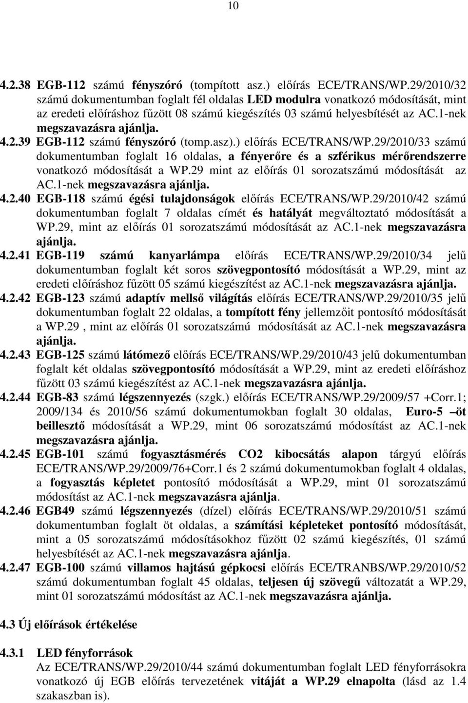 4.2.39 EGB-112 számú fényszóró (tomp.asz).) elıírás ECE/TRANS/WP.29/2010/33 számú dokumentumban foglalt 16 oldalas, a fényerıre és a szférikus mérırendszerre vonatkozó módosítását a WP.