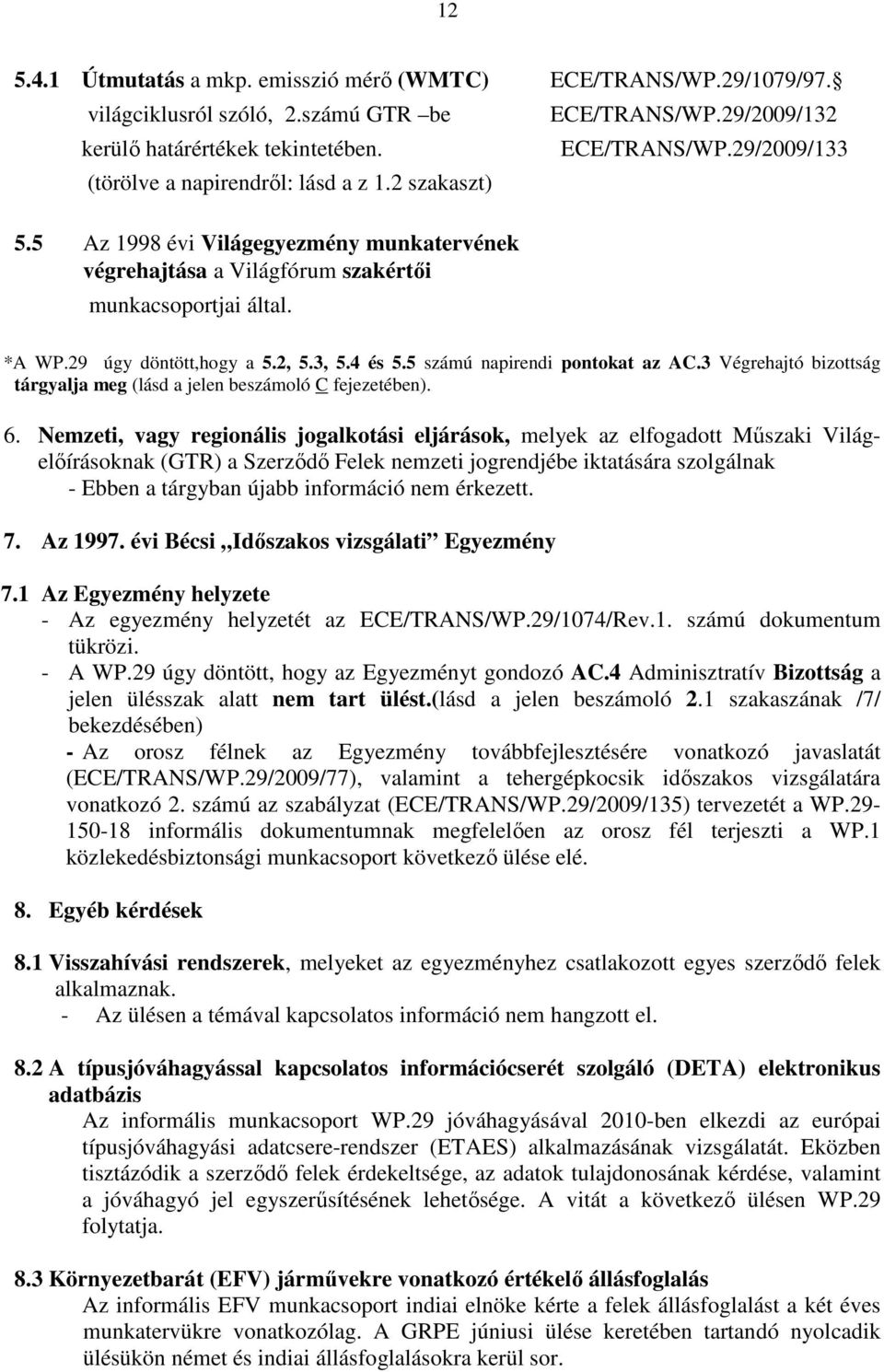 5 számú napirendi pontokat az AC.3 Végrehajtó bizottság tárgyalja meg (lásd a jelen beszámoló C fejezetében). 6.