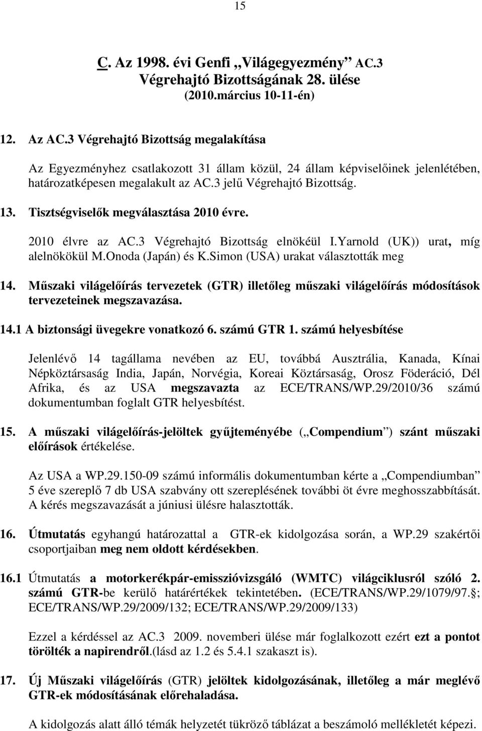 Tisztségviselık megválasztása 2010 évre. 2010 élvre az AC.3 Végrehajtó Bizottság elnökéül I.Yarnold (UK)) urat, míg alelnökökül M.Onoda (Japán) és K.Simon (USA) urakat választották meg 14.