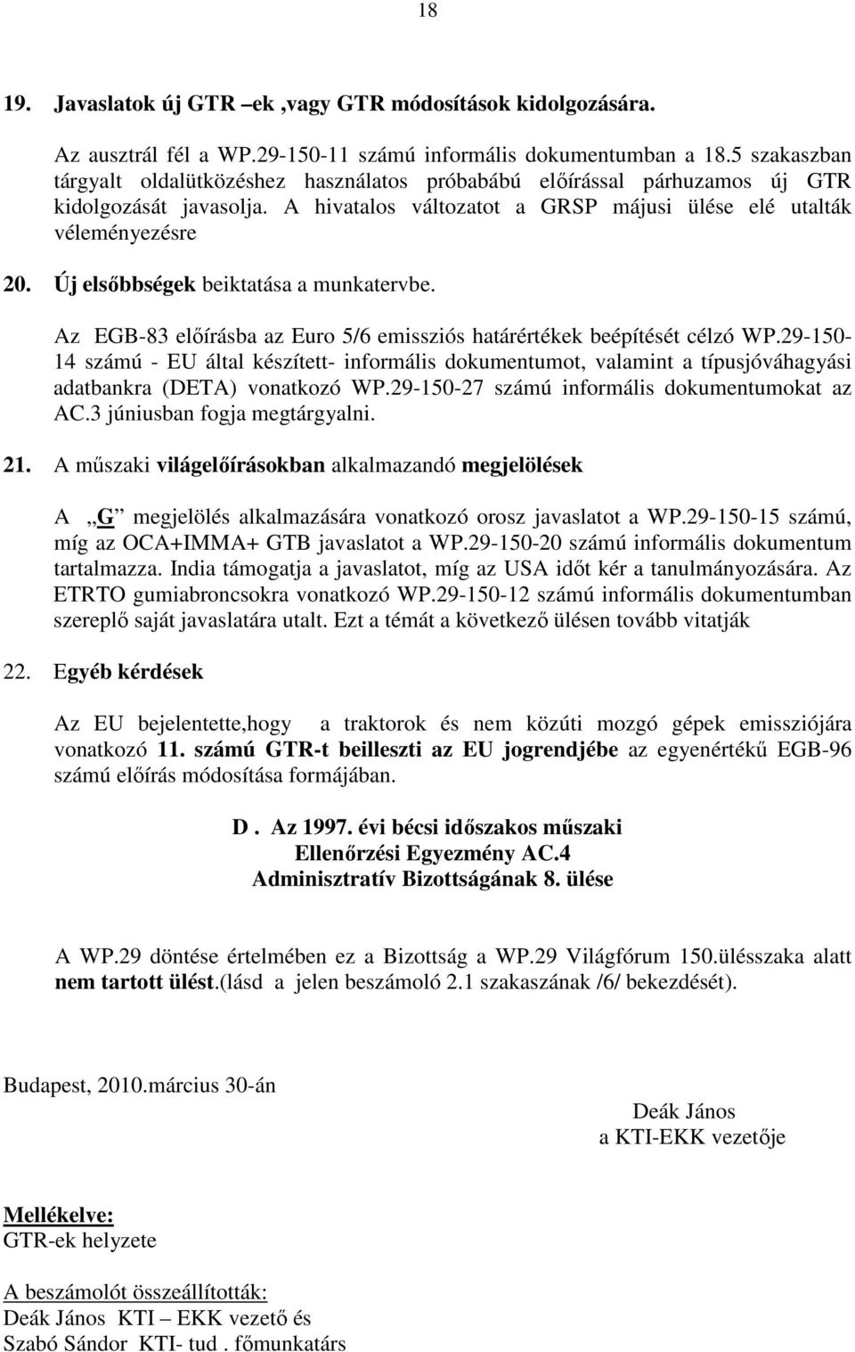 Új elsıbbségek beiktatása a munkatervbe. Az EGB-83 elıírásba az Euro 5/6 emissziós határértékek beépítését célzó WP.