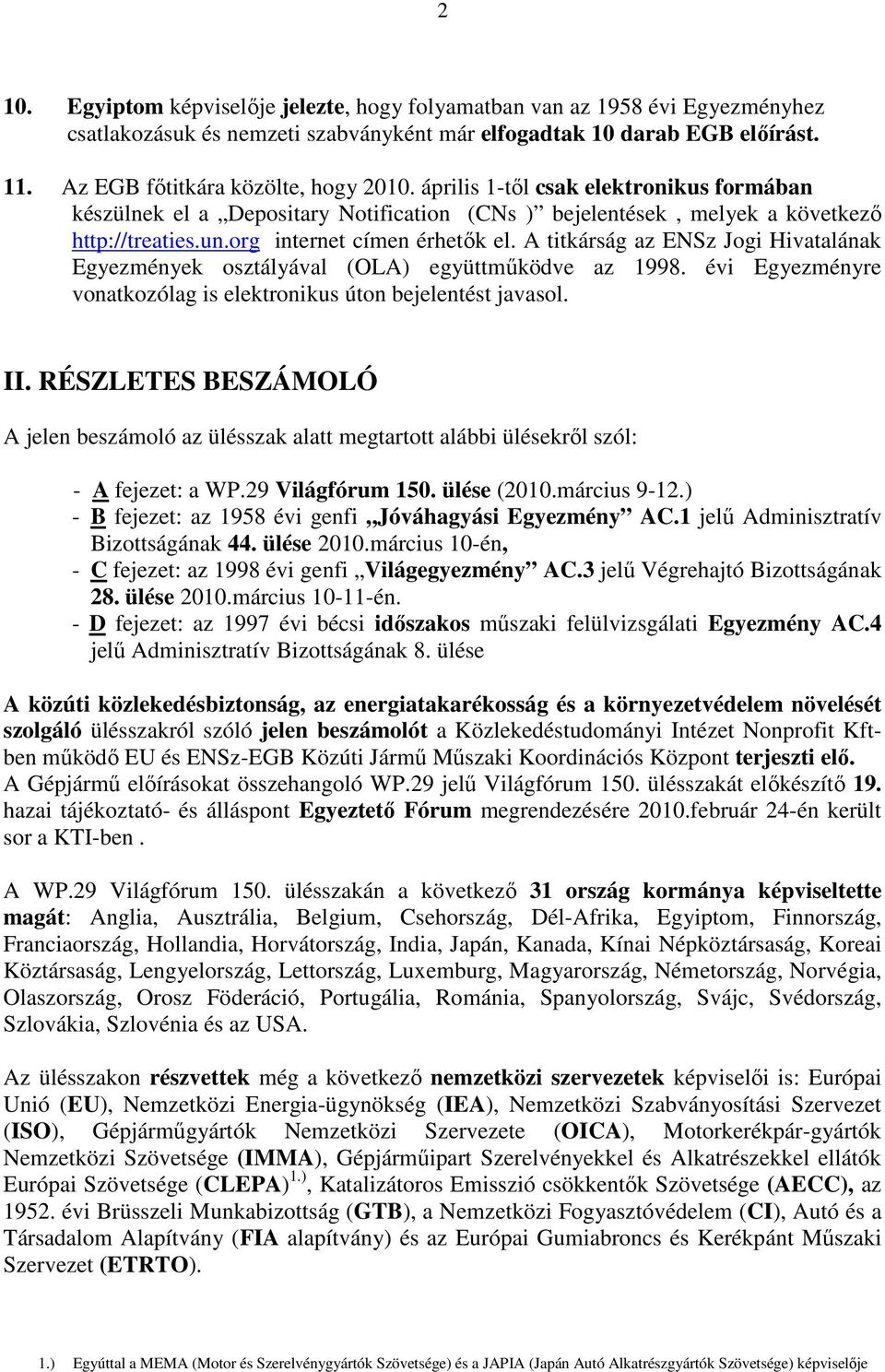 A titkárság az ENSz Jogi Hivatalának Egyezmények osztályával (OLA) együttmőködve az 1998. évi Egyezményre vonatkozólag is elektronikus úton bejelentést javasol. II.