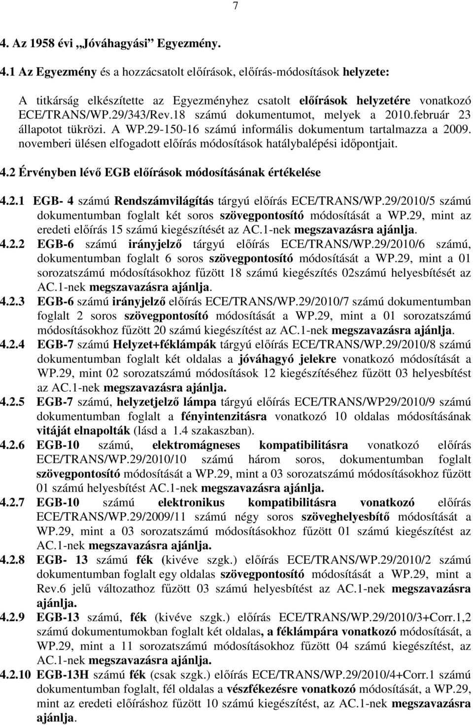 novemberi ülésen elfogadott elıírás módosítások hatálybalépési idıpontjait. 4.2 Érvényben lévı EGB elıírások módosításának értékelése 4.2.1 EGB- 4 számú Rendszámvilágítás tárgyú elıírás ECE/TRANS/WP.