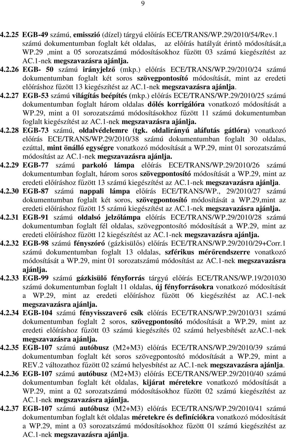 29/2010/24 számú dokumentumban foglalt két soros szövegpontosító módosítását, mint az eredeti elıíráshoz főzött 13 kiegészítést az AC.1-nek megszavazásra ajánlja. 4.2.27 EGB-53 számú világítás beépítés (mkp.