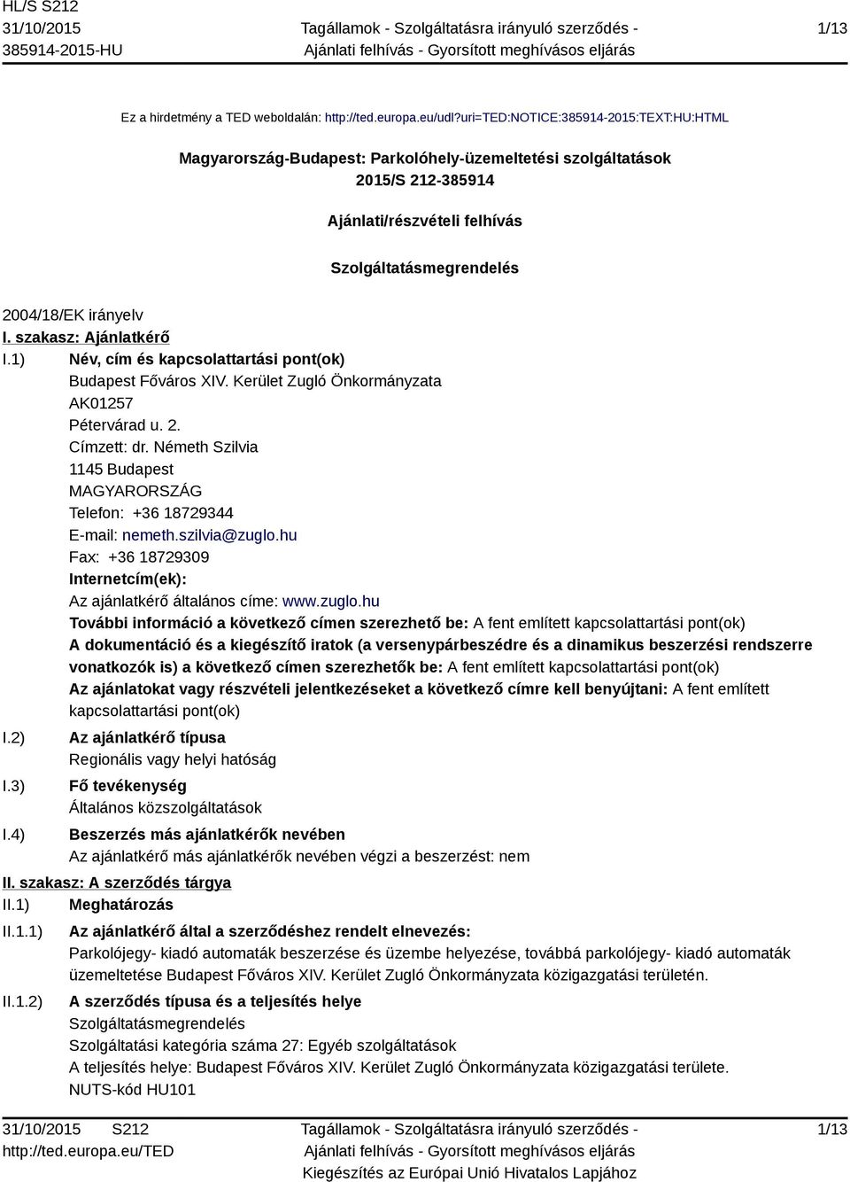 szakasz: Ajánlatkérő I.1) Név, cím és kapcsolattartási pont(ok) Budapest Főváros XIV. Kerület Zugló Önkormányzata AK01257 Pétervárad u. 2. Címzett: dr.