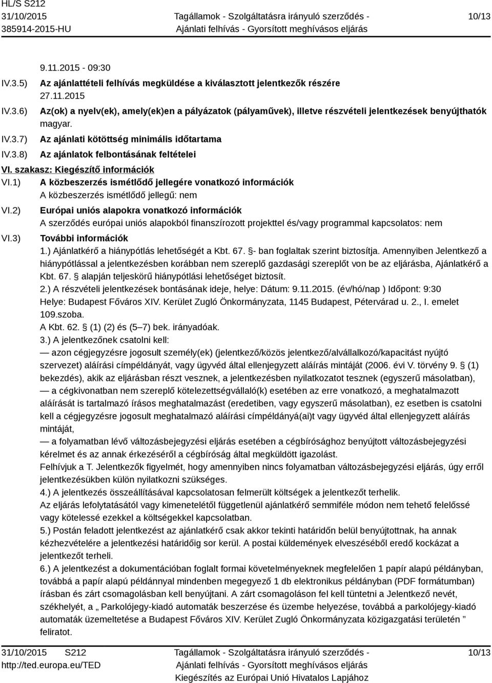 1) A közbeszerzés ismétlődő jellegére vonatkozó információk A közbeszerzés ismétlődő jellegű: nem VI.2) VI.