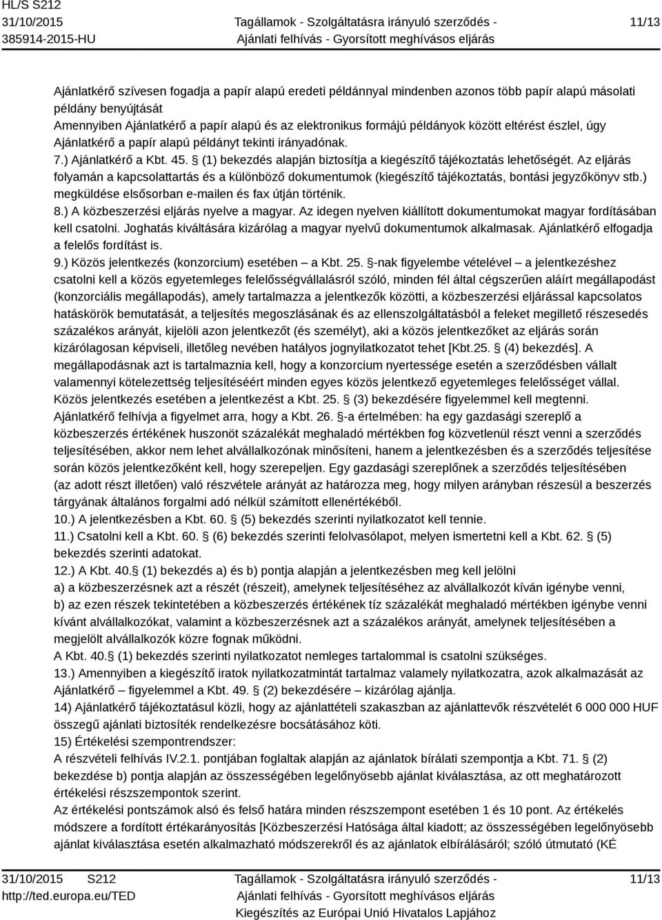 Az eljárás folyamán a kapcsolattartás és a különböző dokumentumok (kiegészítő tájékoztatás, bontási jegyzőkönyv stb.) megküldése elsősorban e-mailen és fax útján történik. 8.