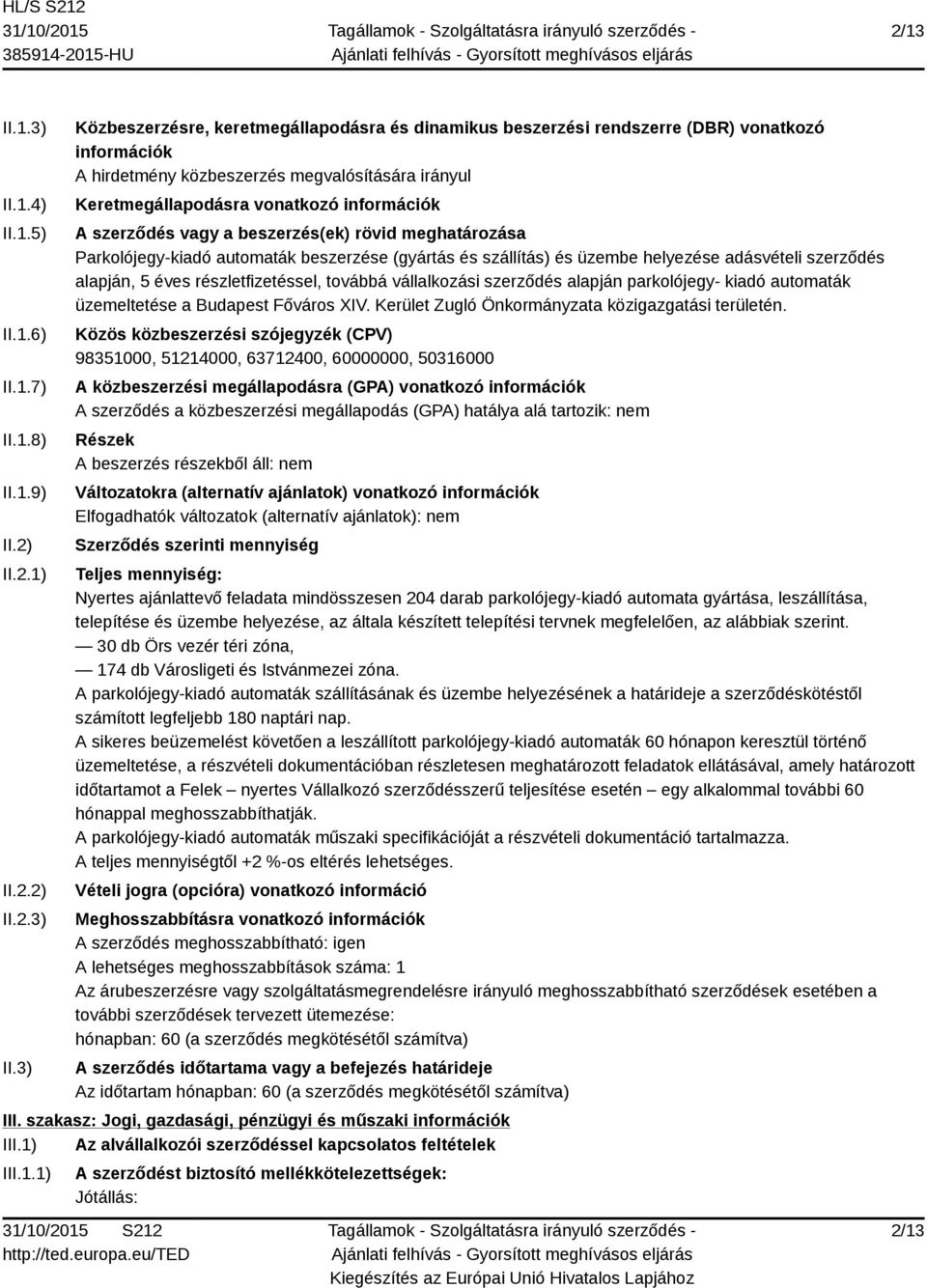 3) Közbeszerzésre, keretmegállapodásra és dinamikus beszerzési rendszerre (DBR) vonatkozó információk A hirdetmény közbeszerzés megvalósítására irányul Keretmegállapodásra vonatkozó információk A