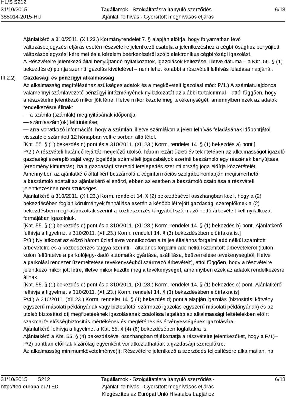 beérkezéséről szóló elektronikus cégbírósági igazolást. A Részvételre jelentkező által benyújtandó nyilatkozatok, igazolások keltezése, illetve dátuma a Kbt. 56.