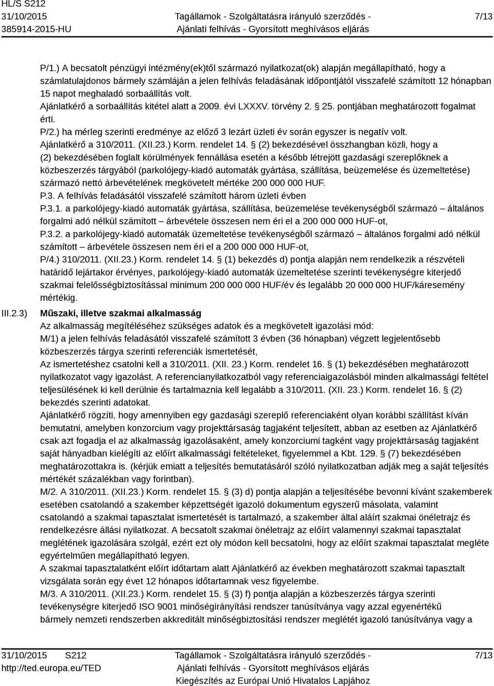 hónapban 15 napot meghaladó sorbaállítás volt. Ajánlatkérő a sorbaállítás kitétel alatt a 2009. évi LXXXV. törvény 2. 25. pontjában meghatározott fogalmat érti. P/2.