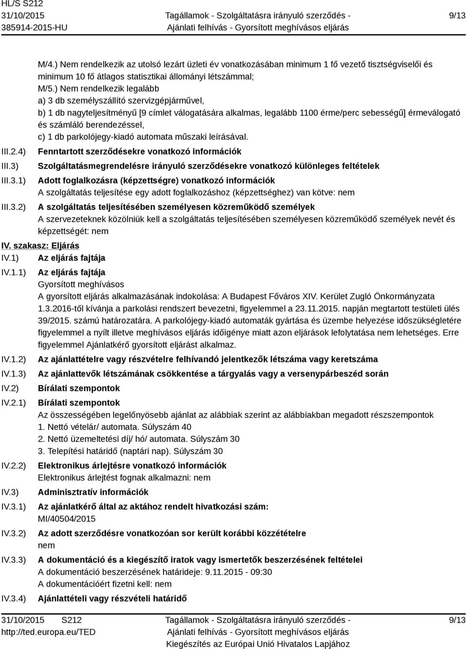 ) Nem rendelkezik legalább a) 3 db személyszállító szervizgépjárművel, b) 1 db nagyteljesítményű [9 címlet válogatására alkalmas, legalább 1100 érme/perc sebességű] érmeválogató és számláló