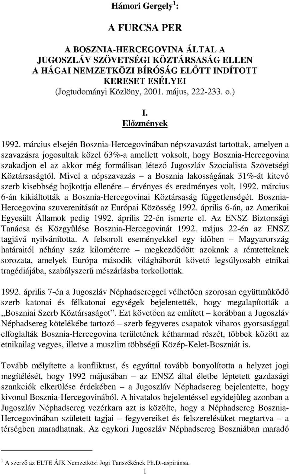 március elsején Bosznia-Hercegovinában népszavazást tartottak, amelyen a szavazásra jogosultak közel 63%-a amellett voksolt, hogy Bosznia-Hercegovina szakadjon el az akkor még formálisan létez