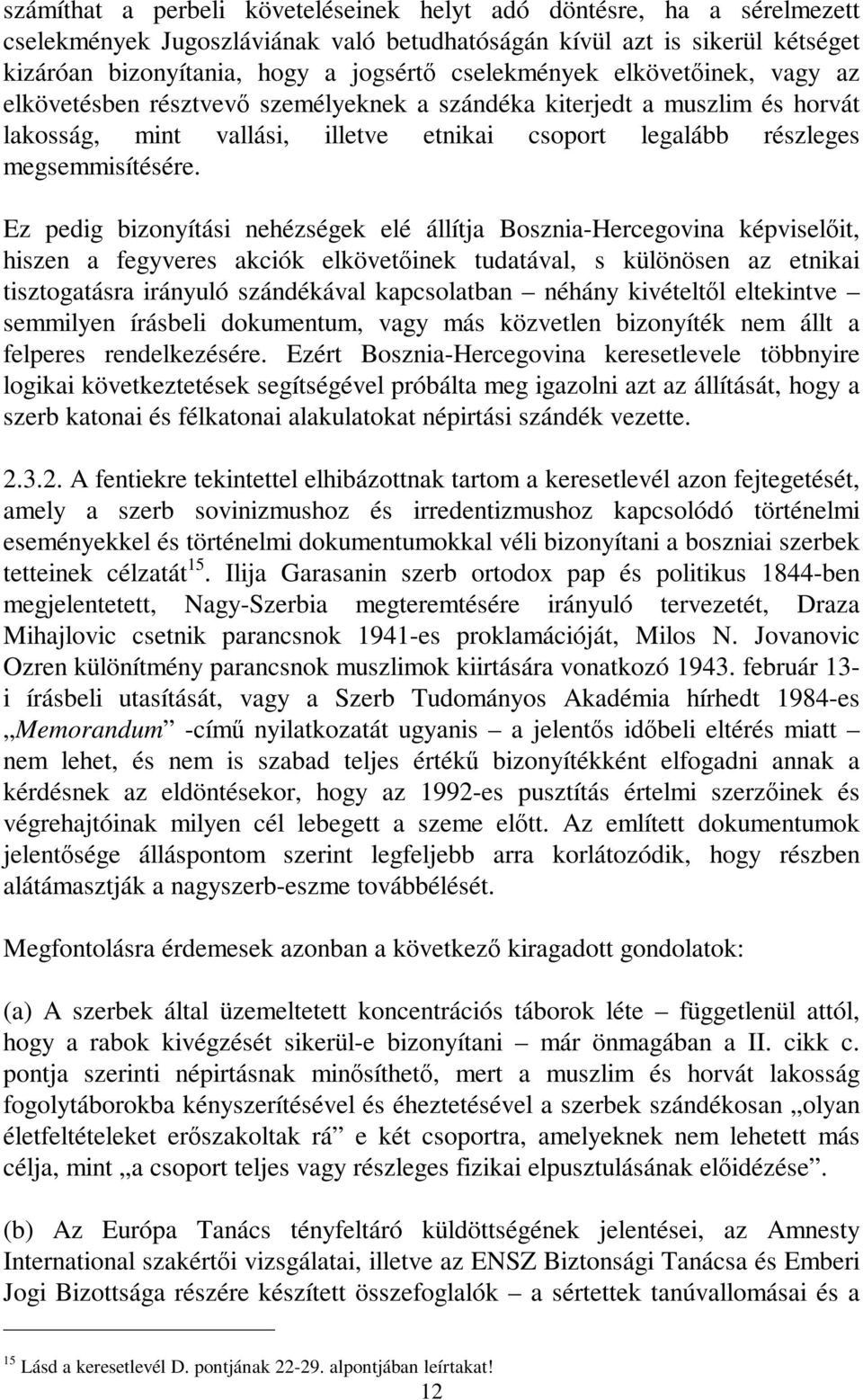 Ez pedig bizonyítási nehézségek elé állítja Bosznia-Hercegovina képviselit, hiszen a fegyveres akciók elkövetinek tudatával, s különösen az etnikai tisztogatásra irányuló szándékával kapcsolatban