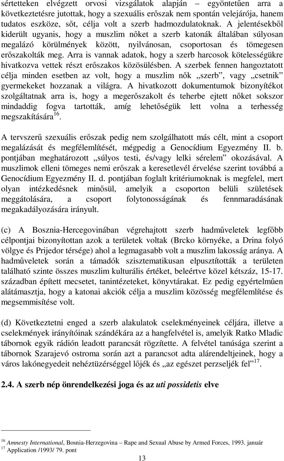 Arra is vannak adatok, hogy a szerb harcosok kötelességükre hivatkozva vettek részt erszakos közösülésben.