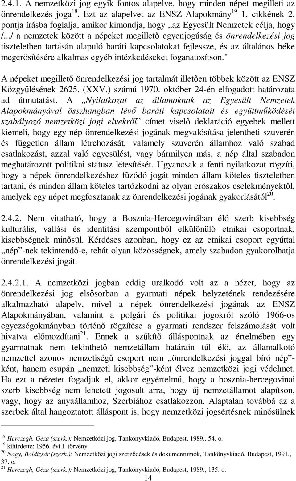 ../ a nemzetek között a népeket megillet egyenjogúság és önrendelkezési jog tiszteletben tartásán alapuló baráti kapcsolatokat fejlessze, és az általános béke megersítésére alkalmas egyéb