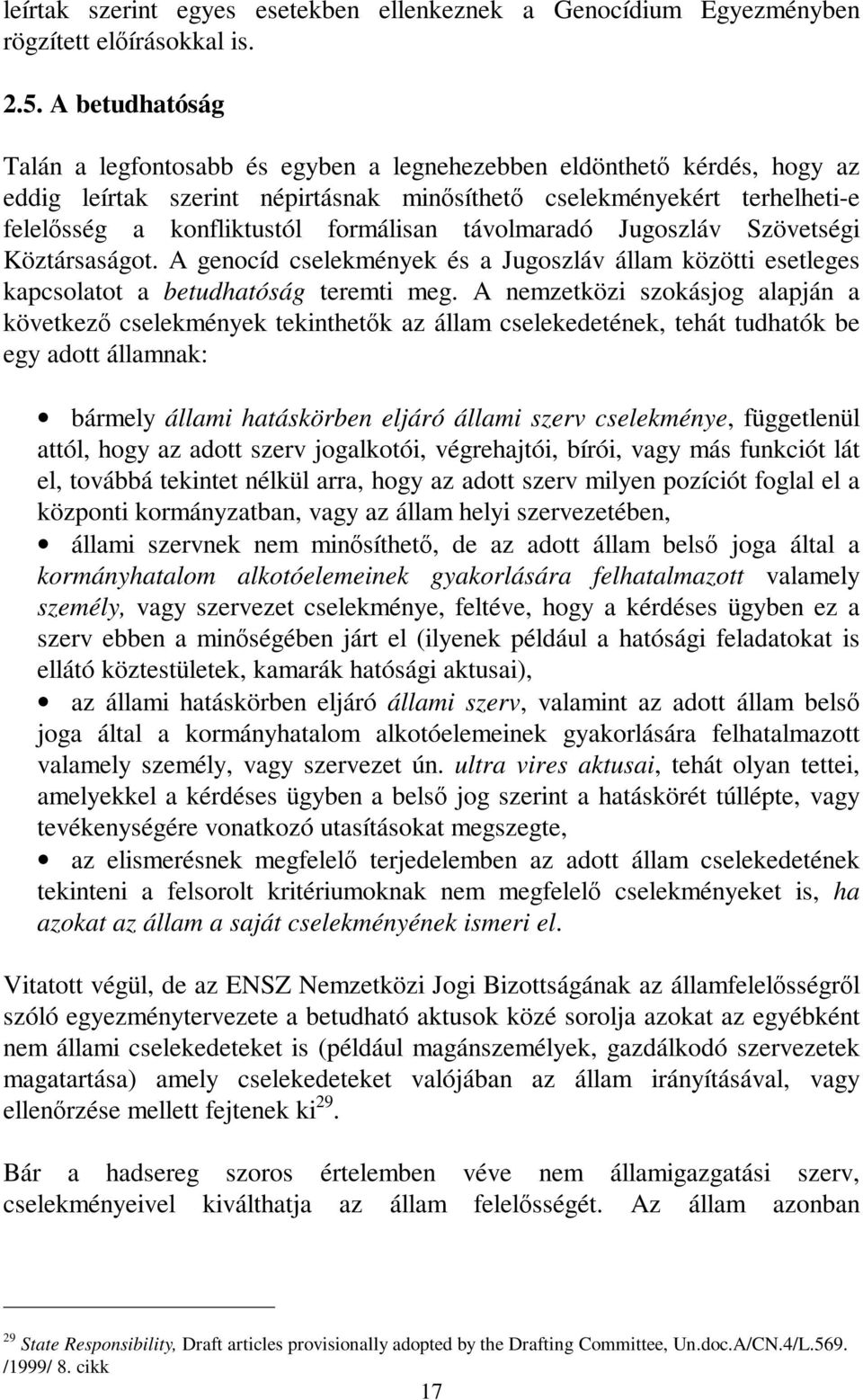 távolmaradó Jugoszláv Szövetségi Köztársaságot. A genocíd cselekmények és a Jugoszláv állam közötti esetleges kapcsolatot a betudhatóság teremti meg.