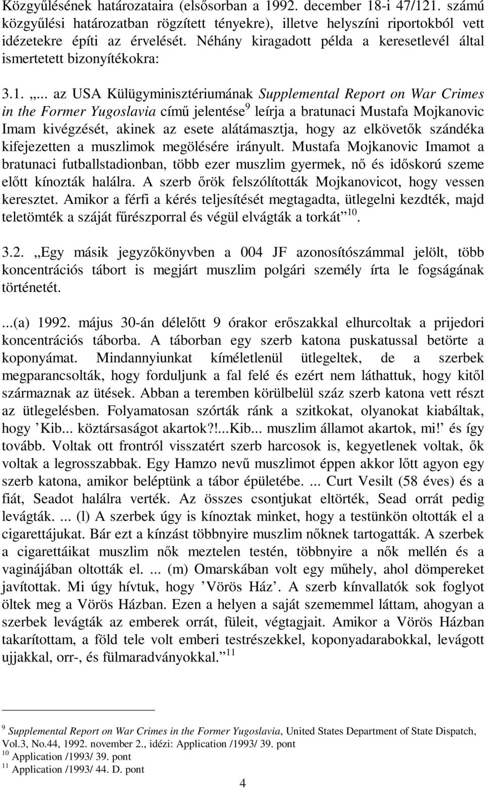 ... az USA Külügyminisztériumának Supplemental Report on War Crimes in the Former Yugoslavia cím jelentése 9 leírja a bratunaci Mustafa Mojkanovic Imam kivégzését, akinek az esete alátámasztja, hogy