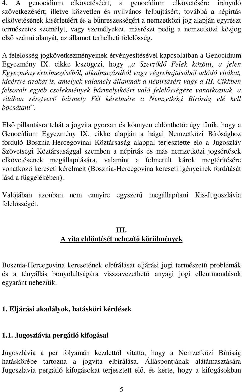 A felelsség jogkövetkezményeinek érvényesítésével kapcsolatban a Genocídium Egyezmény IX.