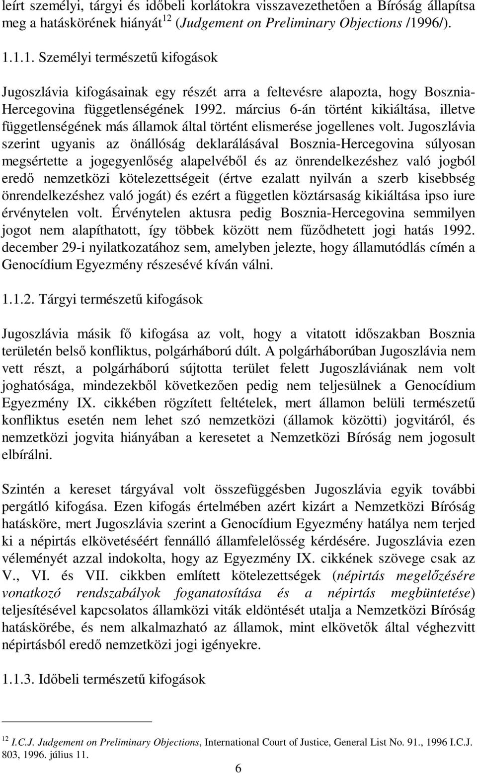 március 6-án történt kikiáltása, illetve függetlenségének más államok által történt elismerése jogellenes volt.
