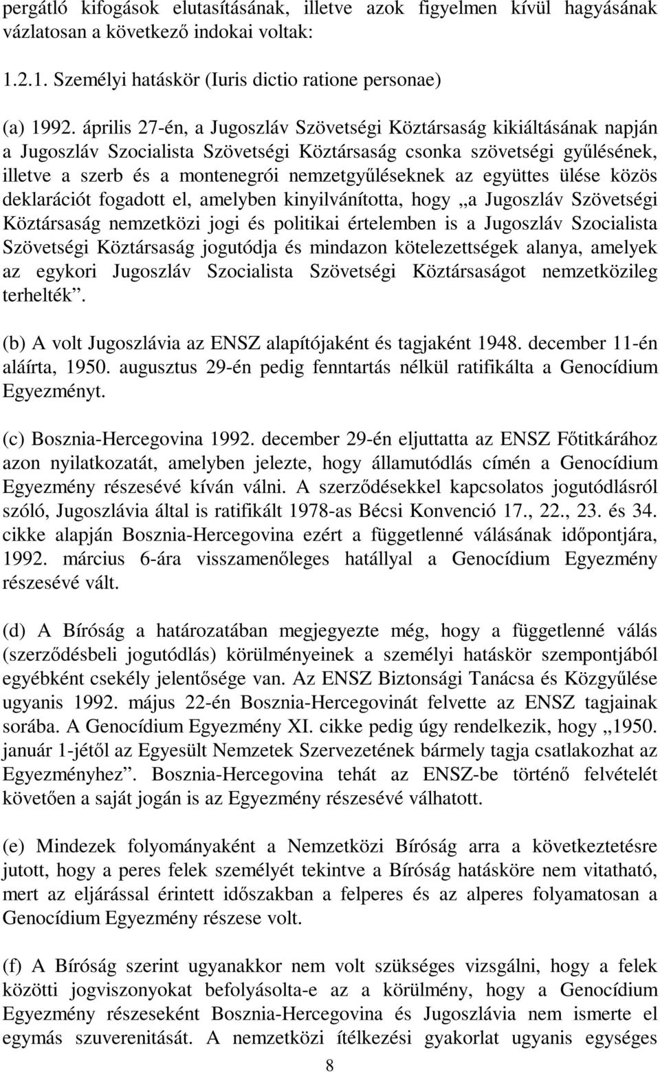 együttes ülése közös deklarációt fogadott el, amelyben kinyilvánította, hogy a Jugoszláv Szövetségi Köztársaság nemzetközi jogi és politikai értelemben is a Jugoszláv Szocialista Szövetségi