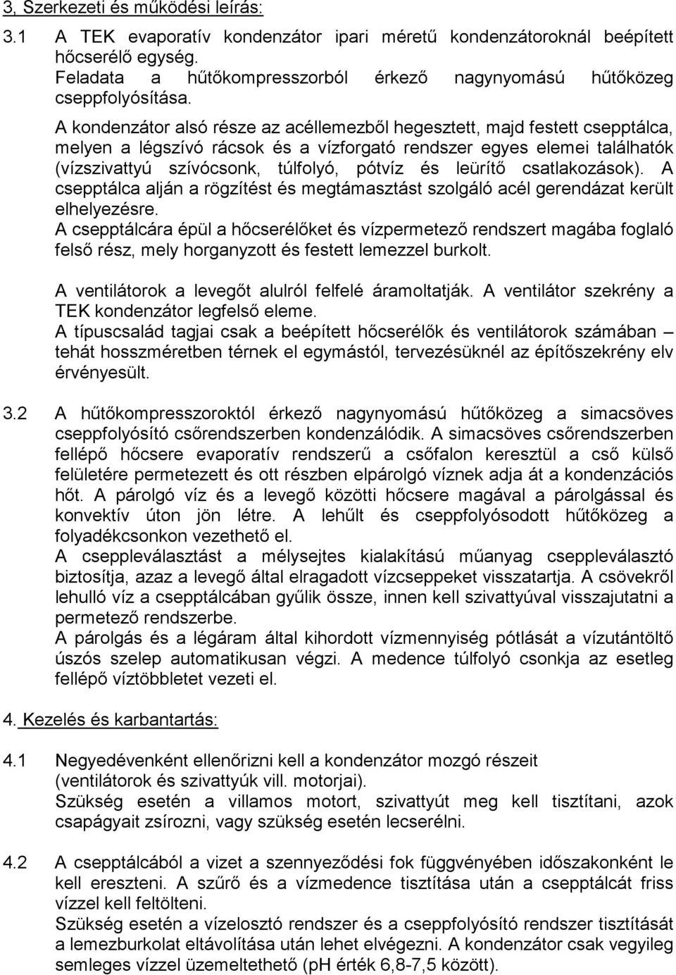 A kondenzátor alsó része az acéllemezbıl hegesztett, majd festett csepptálca, melyen a légszívó rácsok és a vízforgató rendszer egyes elemei találhatók (vízszivattyú szívócsonk, túlfolyó, pótvíz és