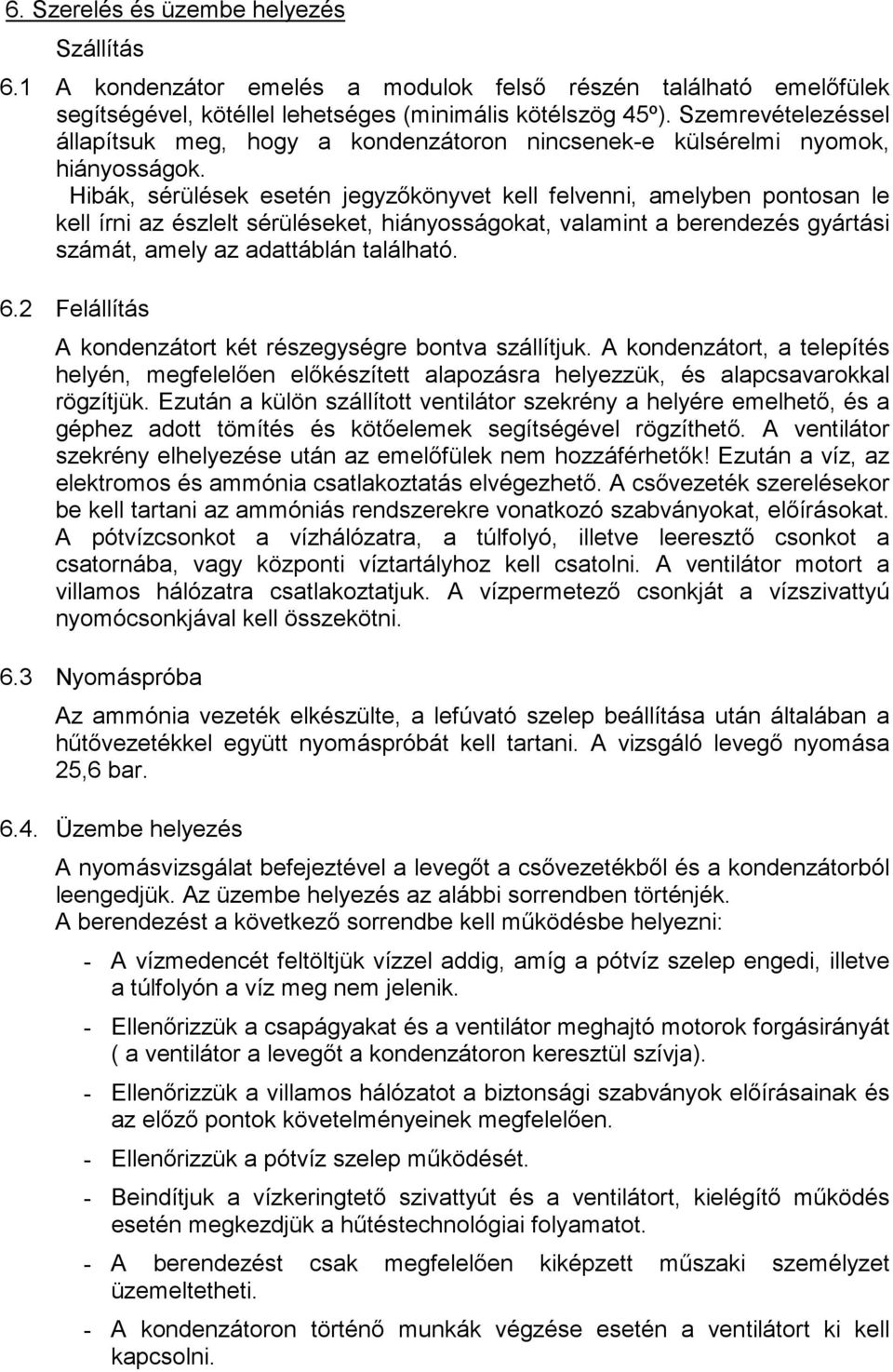 Hibák, sérülések esetén jegyzıkönyvet kell felvenni, amelyben pontosan le kell írni az észlelt sérüléseket, hiányosságokat, valamint a berendezés gyártási számát, amely az adattáblán található. 6.