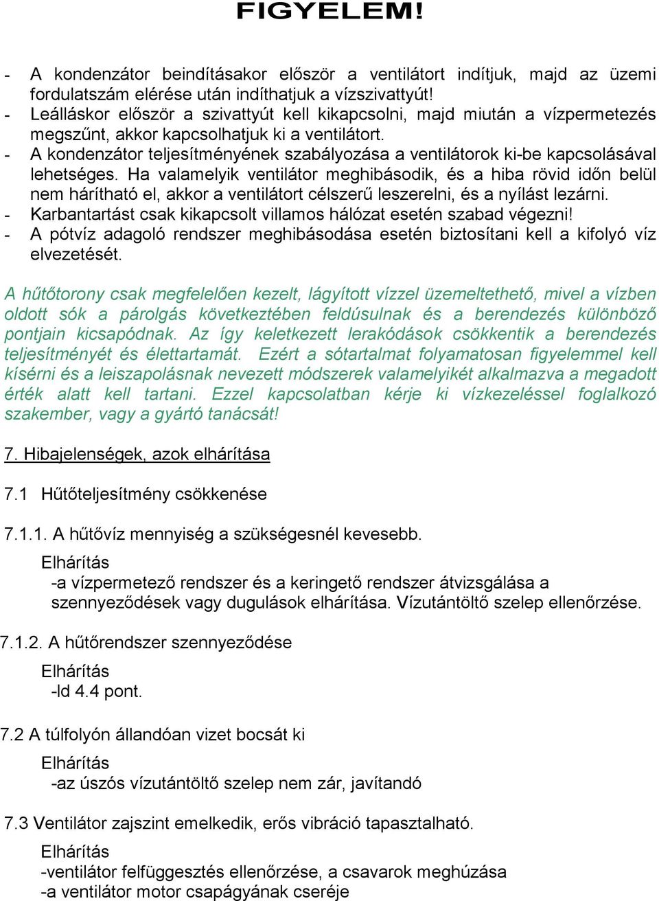 - A kondenzátor teljesítményének szabályozása a ventilátorok ki-be kapcsolásával lehetséges.