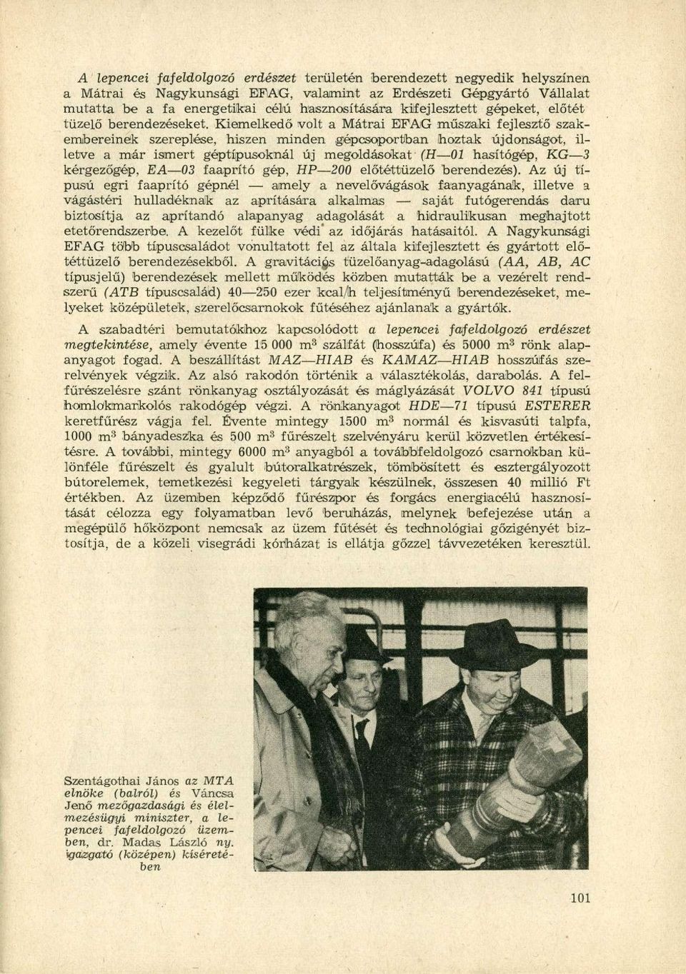 Kiemelkedő volt a Mátrai EFAG műszaki fejlesztő szakembereinek szereplése, hiszen minden gépcsoportban hoztak újdonságot, illetve a már ismert géptípusoknál új megoldásokat (H 01 hasítógép, KG 3