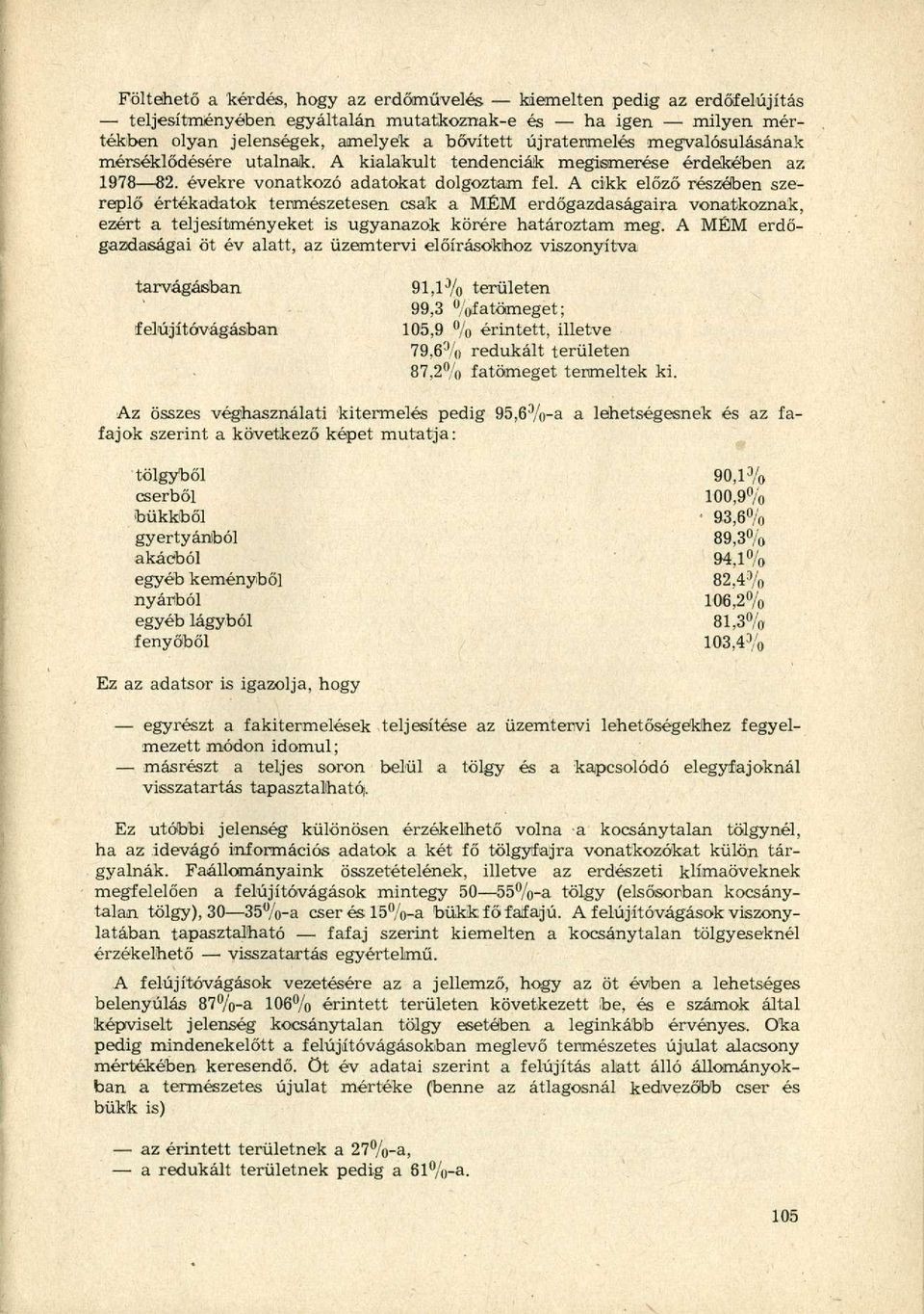 A cikk előző részében szereplő értékadatok természetesen csak a MÉM erdőgazdaságaira vonatkoznak, ezért a teljesítményeket is ugyanazok körére határoztam meg.