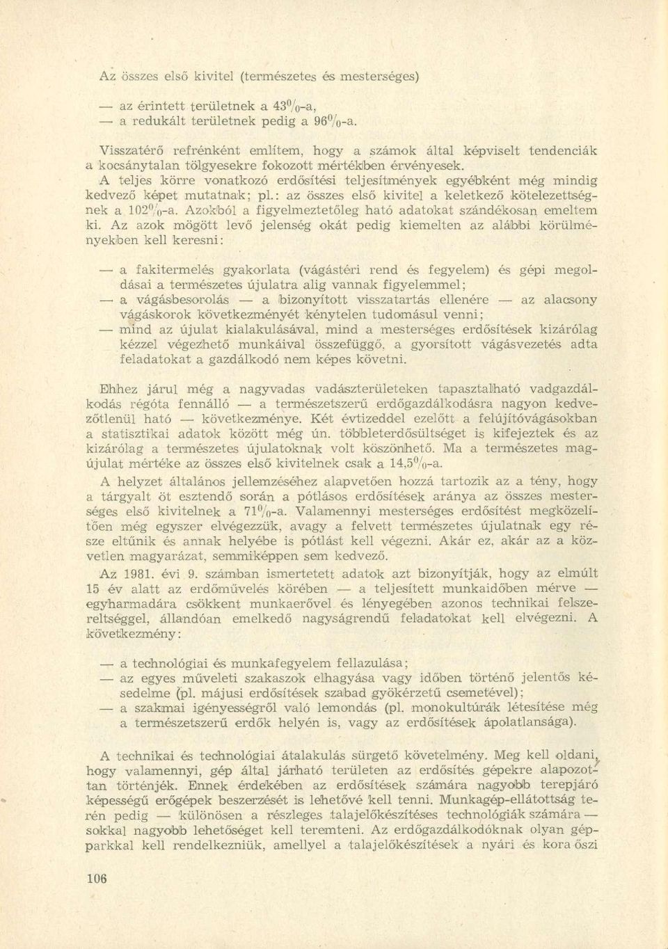 A teljes körre vonatkozó erdősítési teljesítmények egyébként még mindig kedvező képet mutatnak; pl.: az összes első kivitel a keletkező kötelezettségnek a 102%-a.