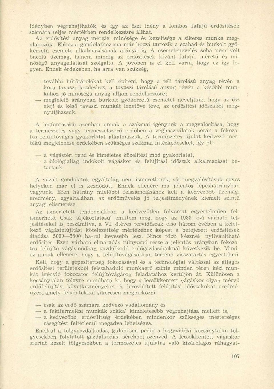 A csemetenevelés soha nem volt öncélú üzemág, hanem mindig az erdősítések kívánt fafajú, méretű és minőségű anyagellátását szolgálta. A jövőben is el kell várni, hogy ez így legyen.