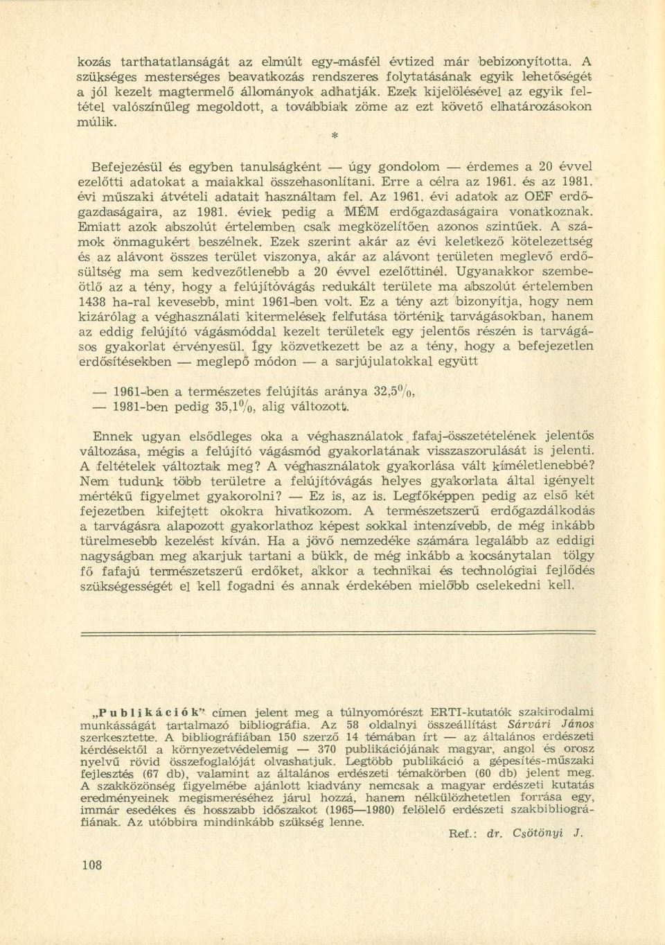 * Befejezésül és egyben tanulságként úgy gondolom érdemes a 20 évvel ezelőtti adatokat a maiakkal összehasonlítani. Erre a célra az 1961. és az 1981. évi műszaki átvételi adatait használtam fel.