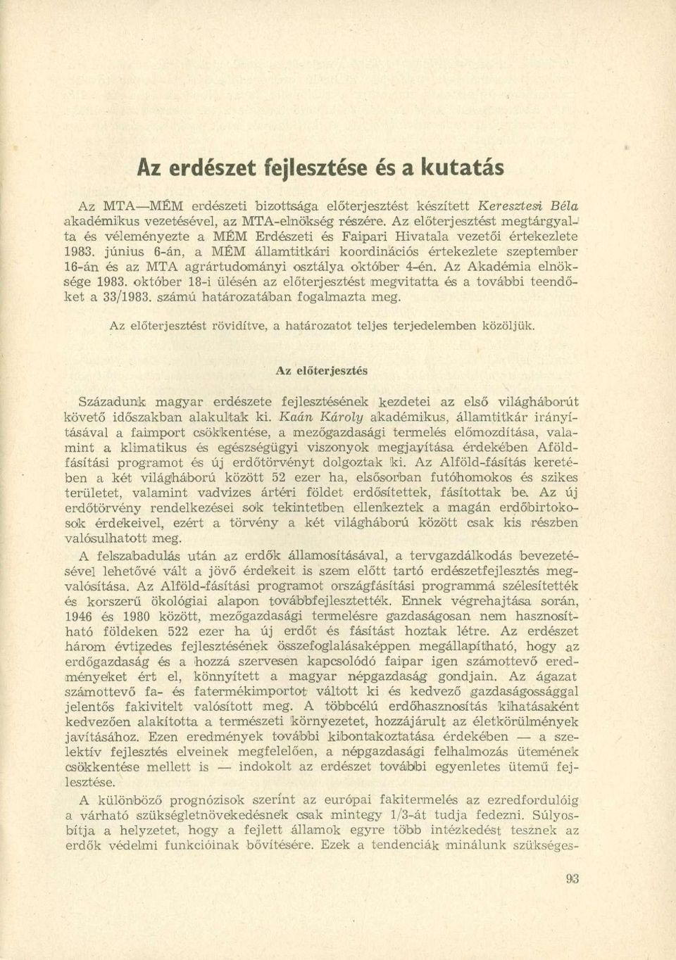 június 6-án, a MÉM államtitkári koordinációs értekezlete szeptember 16-án és az MTA agrártudományi osztálya október 4-én. Az Akadémia elnöksége 1983.