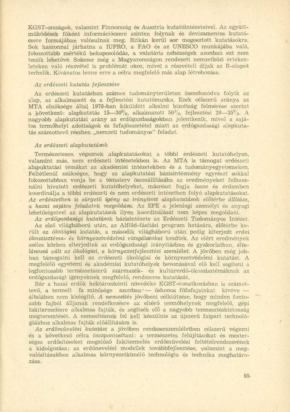 Sokszor még a Magyarországon rendezett nemzetközi értekezleteken való részvétel is problémát okoz, mivel a részvételi díjak az R-alapot terhelik.