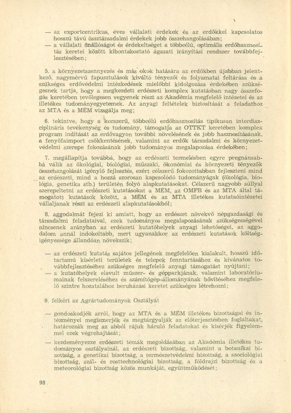 a környezetszennyezés és más okok hatására az erdőkben újabban jelentkező, nagymérvű fapusztulások kiváltó tényezői és folyamatai feltárása és a szükséges erdővédelmi intézkedések mielőbbi